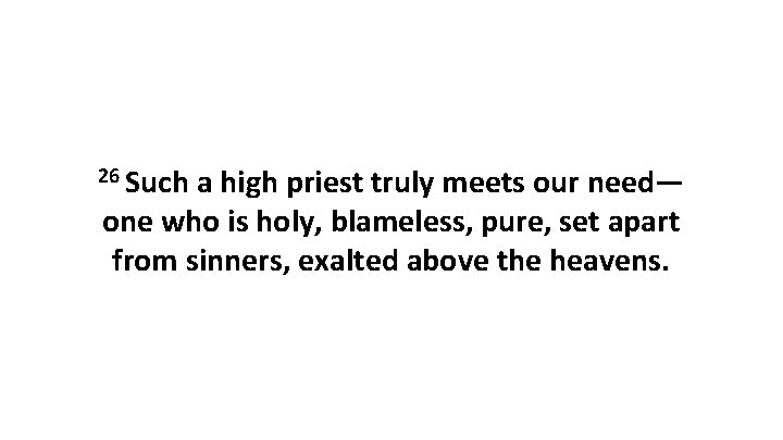 26 Such a high priest truly meets our need— one who is holy, blameless,