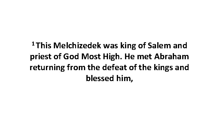 1 This Melchizedek was king of Salem and priest of God Most High. He