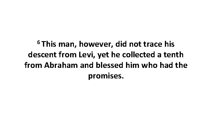 6 This man, however, did not trace his descent from Levi, yet he collected