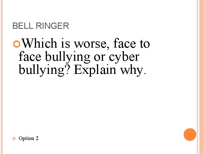 BELL RINGER Which is worse, face to face bullying or cyber bullying? Explain why.