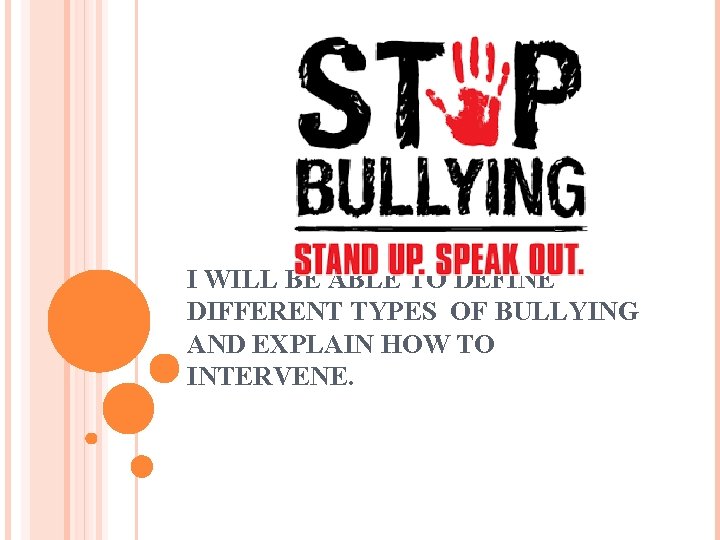 I WILL BE ABLE TO DEFINE DIFFERENT TYPES OF BULLYING AND EXPLAIN HOW TO