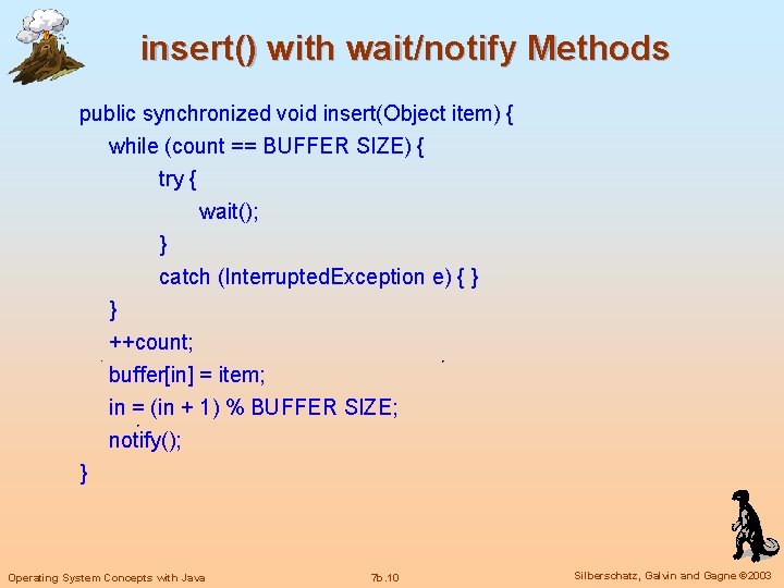 insert() with wait/notify Methods public synchronized void insert(Object item) { while (count == BUFFER