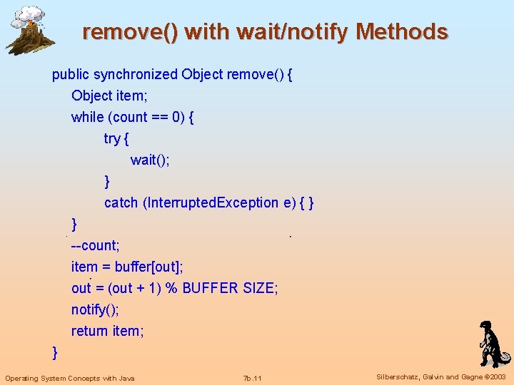 remove() with wait/notify Methods public synchronized Object remove() { Object item; while (count ==