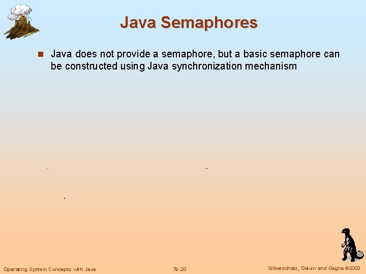 Java Semaphores n Java does not provide a semaphore, but a basic semaphore can