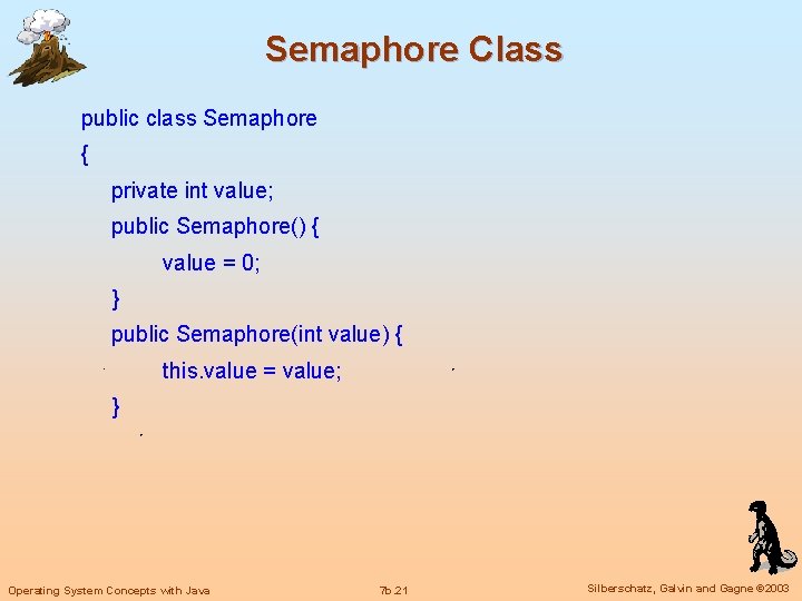 Semaphore Class public class Semaphore { private int value; public Semaphore() { value =