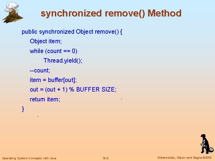 synchronized remove() Method public synchronized Object remove() { Object item; while (count == 0)