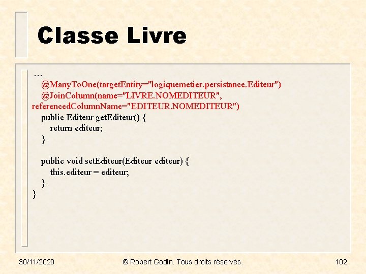 Classe Livre … @Many. To. One(target. Entity="logiquemetier. persistance. Editeur") @Join. Column(name="LIVRE. NOMEDITEUR", referenced. Column.