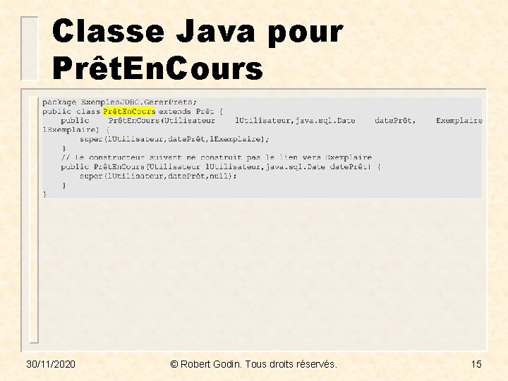 Classe Java pour Prêt. En. Cours 30/11/2020 © Robert Godin. Tous droits réservés. 15