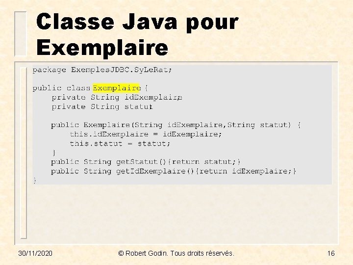 Classe Java pour Exemplaire 30/11/2020 © Robert Godin. Tous droits réservés. 16 