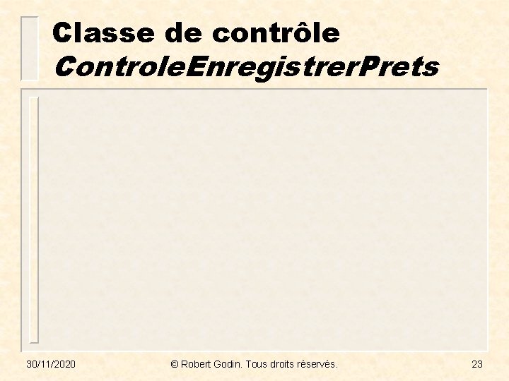 Classe de contrôle Controle. Enregistrer. Prets 30/11/2020 © Robert Godin. Tous droits réservés. 23