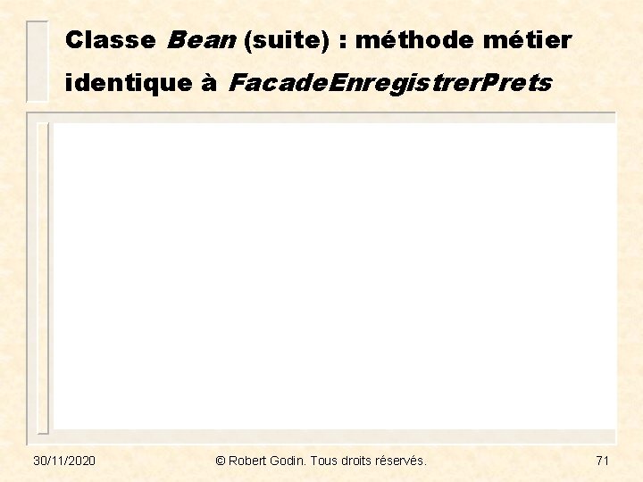 Classe Bean (suite) : méthode métier identique à Facade. Enregistrer. Prets 30/11/2020 © Robert