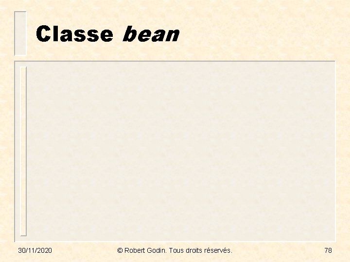 Classe bean 30/11/2020 © Robert Godin. Tous droits réservés. 78 