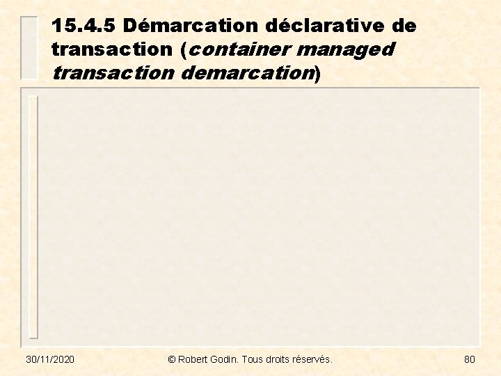 15. 4. 5 Démarcation déclarative de transaction (container managed transaction demarcation) 30/11/2020 © Robert