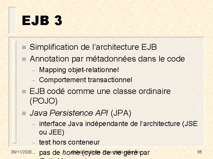 EJB 3 n n Simplification de l’architecture EJB Annotation par métadonnées dans le code