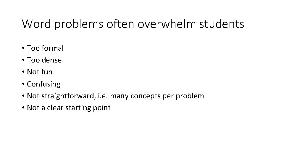 Word problems often overwhelm students • Too formal • Too dense • Not fun Word problems often overwhelm students • Too formal • Too dense • Not fun