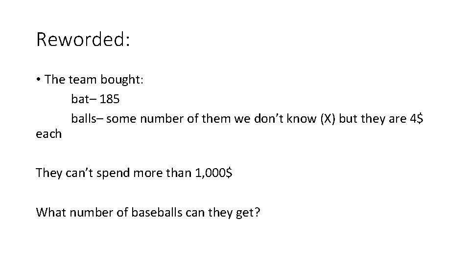 Reworded: • The team bought: bat– 185 balls– some number of them we don’t Reworded: • The team bought: bat– 185 balls– some number of them we don’t