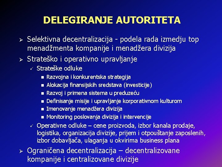 DELEGIRANJE AUTORITETA Ø Ø Selektivna decentralizacija - podela rada izmedju top menadžmenta kompanije i