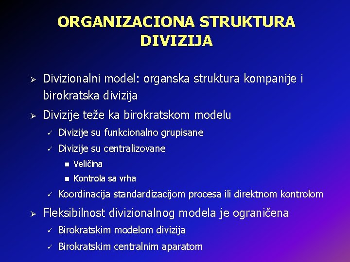 ORGANIZACIONA STRUKTURA DIVIZIJA Ø Divizionalni model: organska struktura kompanije i birokratska divizija Ø Divizije