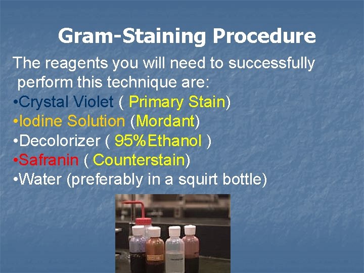 Gram-Staining Procedure The reagents you will need to successfully perform this technique are: •