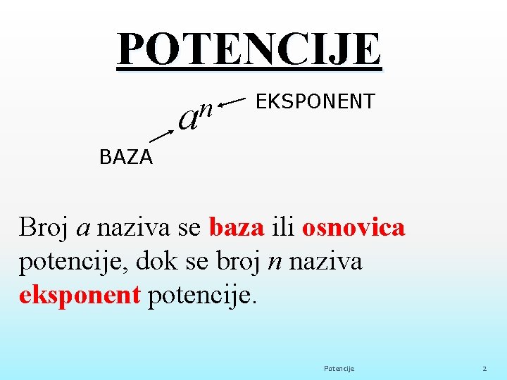 POTENCIJE n a EKSPONENT BAZA Broj a naziva se baza ili osnovica potencije, dok