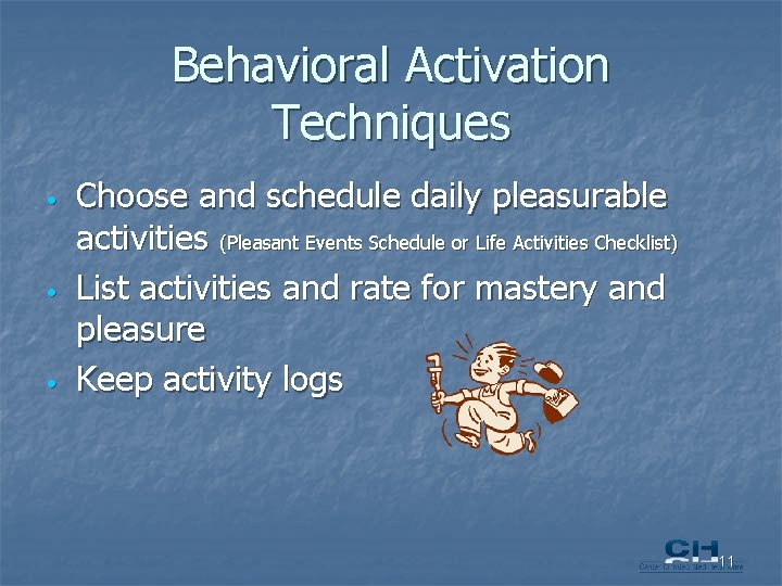 Behavioral Activation Techniques • • • Choose and schedule daily pleasurable activities (Pleasant Events