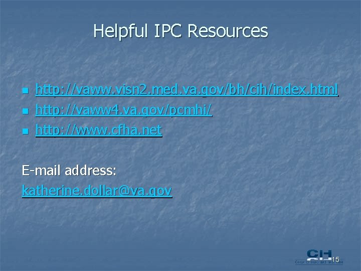 Helpful IPC Resources n n n http: //vaww. visn 2. med. va. gov/bh/cih/index. html