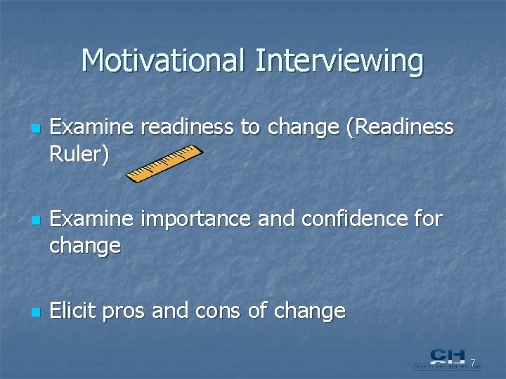 Motivational Interviewing n n n Examine readiness to change (Readiness Ruler) Examine importance and