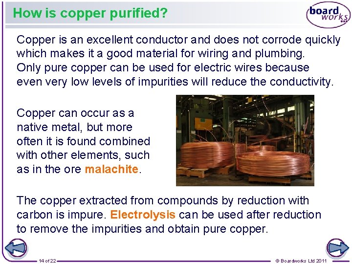 How is copper purified? Copper is an excellent conductor and does not corrode quickly