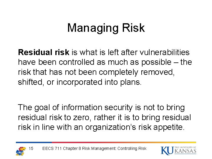 Managing Risk Residual risk is what is left after vulnerabilities have been controlled as