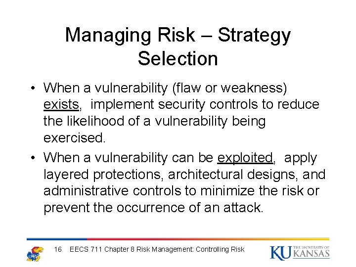 Managing Risk – Strategy Selection • When a vulnerability (flaw or weakness) exists, implement