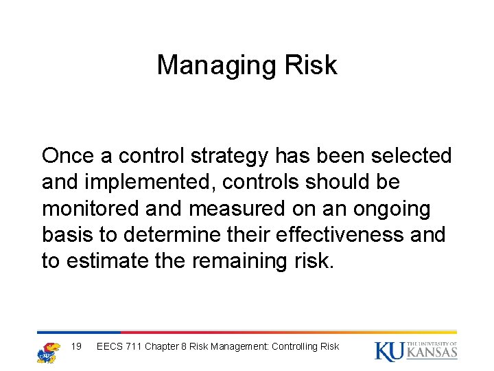 Managing Risk Once a control strategy has been selected and implemented, controls should be