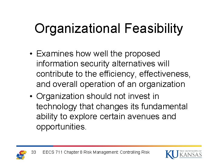 Organizational Feasibility • Examines how well the proposed information security alternatives will contribute to