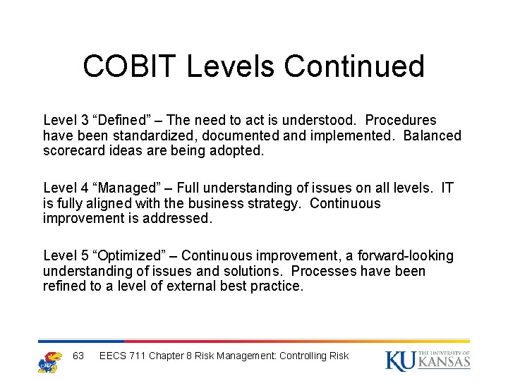 COBIT Levels Continued Level 3 “Defined” – The need to act is understood. Procedures