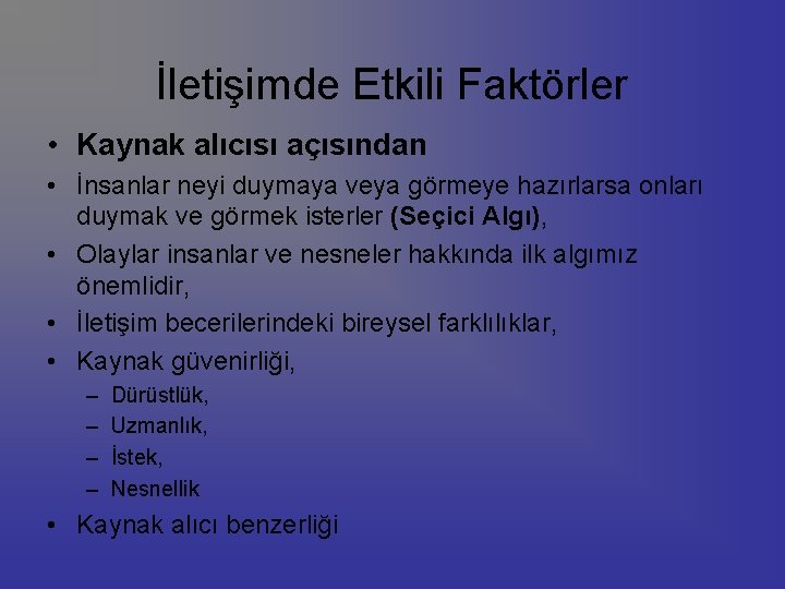 İletişimde Etkili Faktörler • Kaynak alıcısı açısından • İnsanlar neyi duymaya veya görmeye hazırlarsa