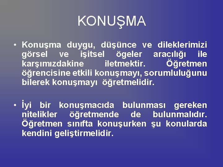 KONUŞMA • Konuşma duygu, düşünce ve dileklerimizi görsel ve işitsel ögeler aracılığı ile karşımızdakine