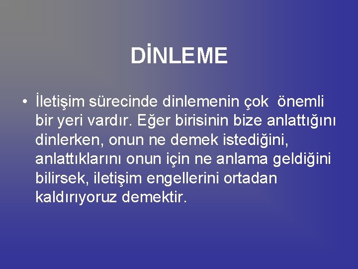 DİNLEME • İletişim sürecinde dinlemenin çok önemli bir yeri vardır. Eğer birisinin bize anlattığını