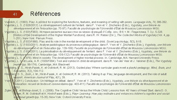 41 Références Vukelich, C. (1993). Play: A context for exploring the functions, features, and