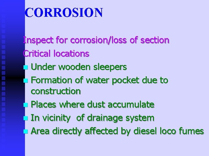CORROSION Inspect for corrosion/loss of section Critical locations n Under wooden sleepers n Formation