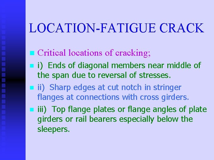 LOCATION-FATIGUE CRACK n Critical locations of cracking; n i) Ends of diagonal members near