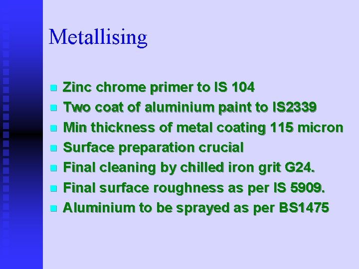 Metallising n n n n Zinc chrome primer to IS 104 Two coat of