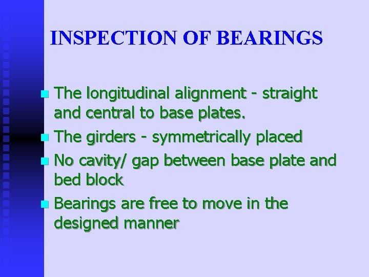 INSPECTION OF BEARINGS The longitudinal alignment - straight and central to base plates. n