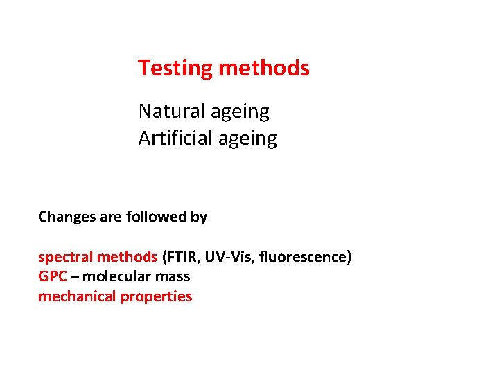 Testing methods Natural ageing Artificial ageing Changes are followed by spectral methods (FTIR, UV-Vis,