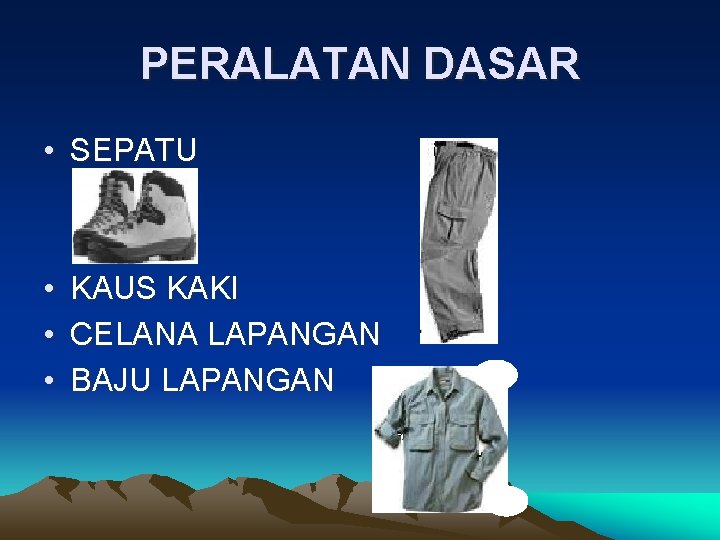 PERALATAN DASAR • SEPATU • • • KAUS KAKI CELANA LAPANGAN BAJU LAPANGAN 