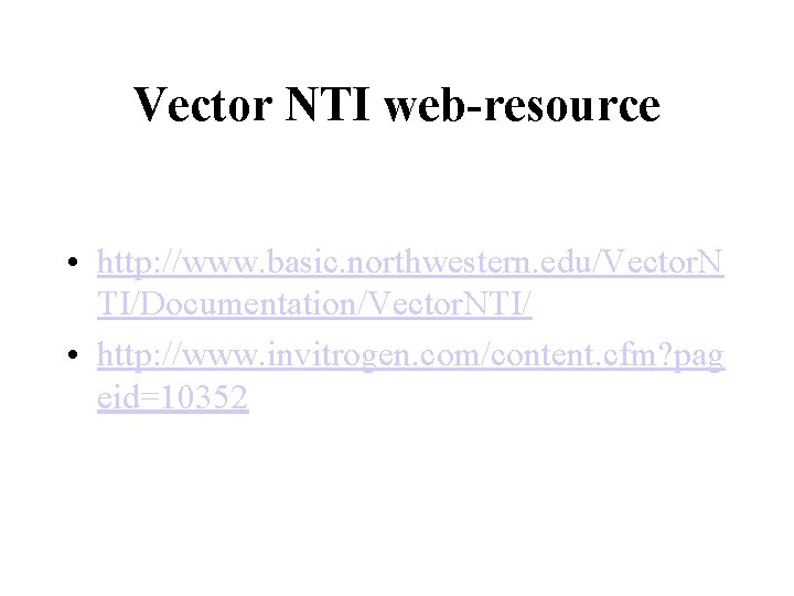 Vector NTI web-resource • http: //www. basic. northwestern. edu/Vector. N TI/Documentation/Vector. NTI/ • http: