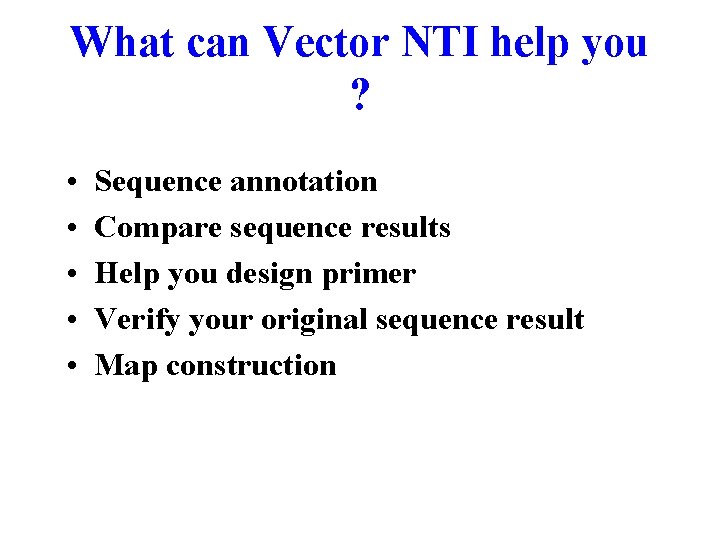 What can Vector NTI help you ? • • • Sequence annotation Compare sequence