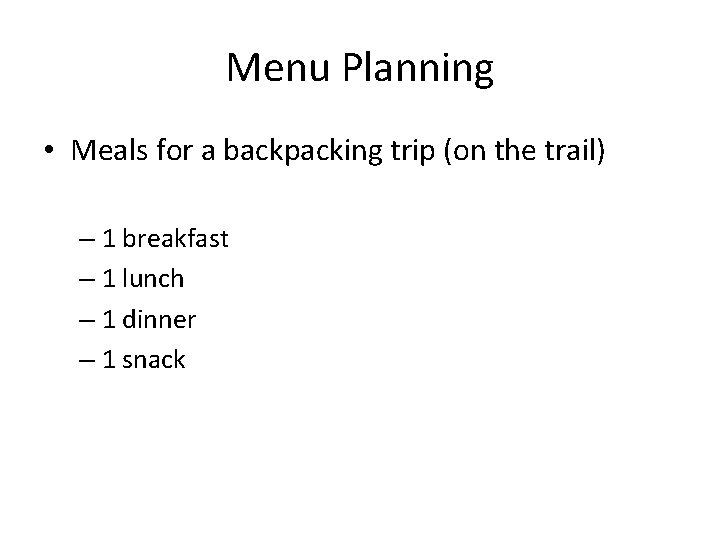 Menu Planning • Meals for a backpacking trip (on the trail) – 1 breakfast