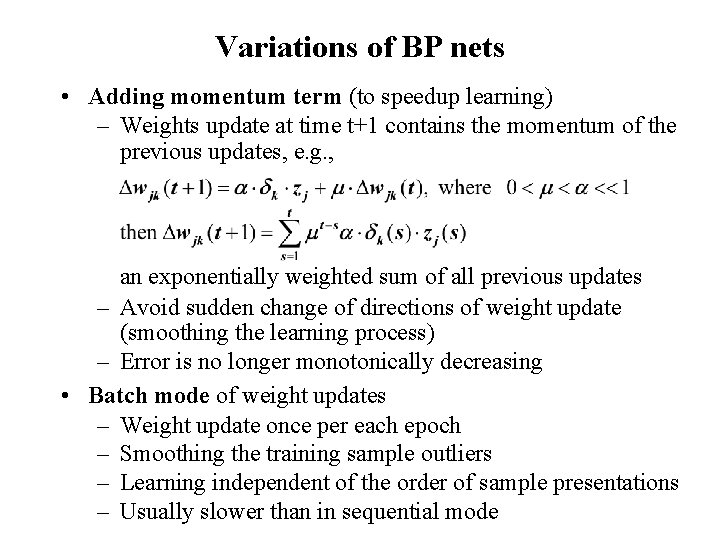 Variations of BP nets • Adding momentum term (to speedup learning) – Weights update