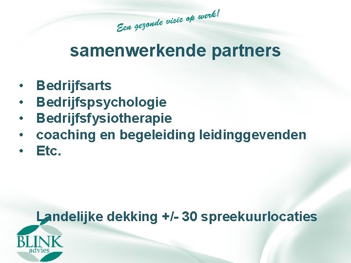 samenwerkende partners • • • Bedrijfsarts Bedrijfspsychologie Bedrijfsfysiotherapie coaching en begeleidinggevenden Etc. Landelijke dekking