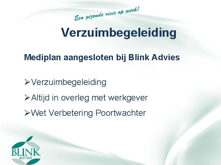 Verzuimbegeleiding Mediplan aangesloten bij Blink Advies ØVerzuimbegeleiding ØAltijd in overleg met werkgever ØWet Verbetering