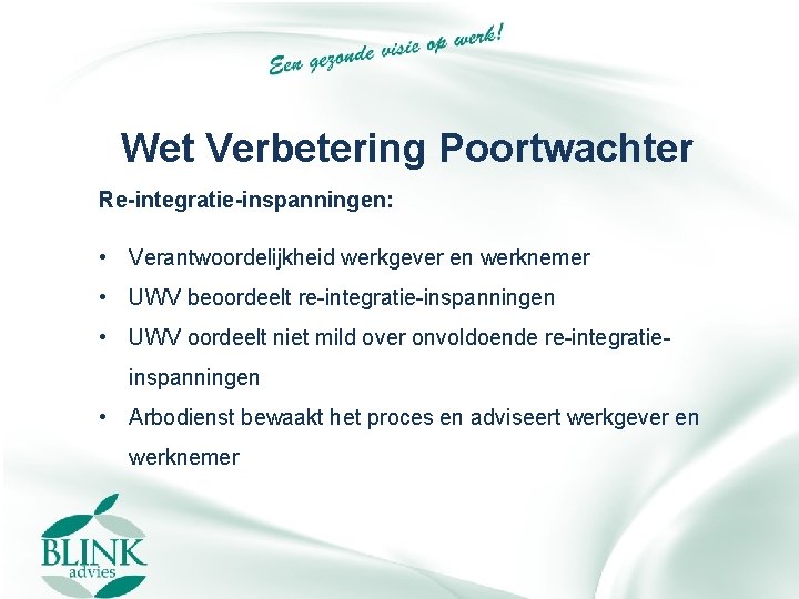 Wet Verbetering Poortwachter Re-integratie-inspanningen: • Verantwoordelijkheid werkgever en werknemer • UWV beoordeelt re-integratie-inspanningen •